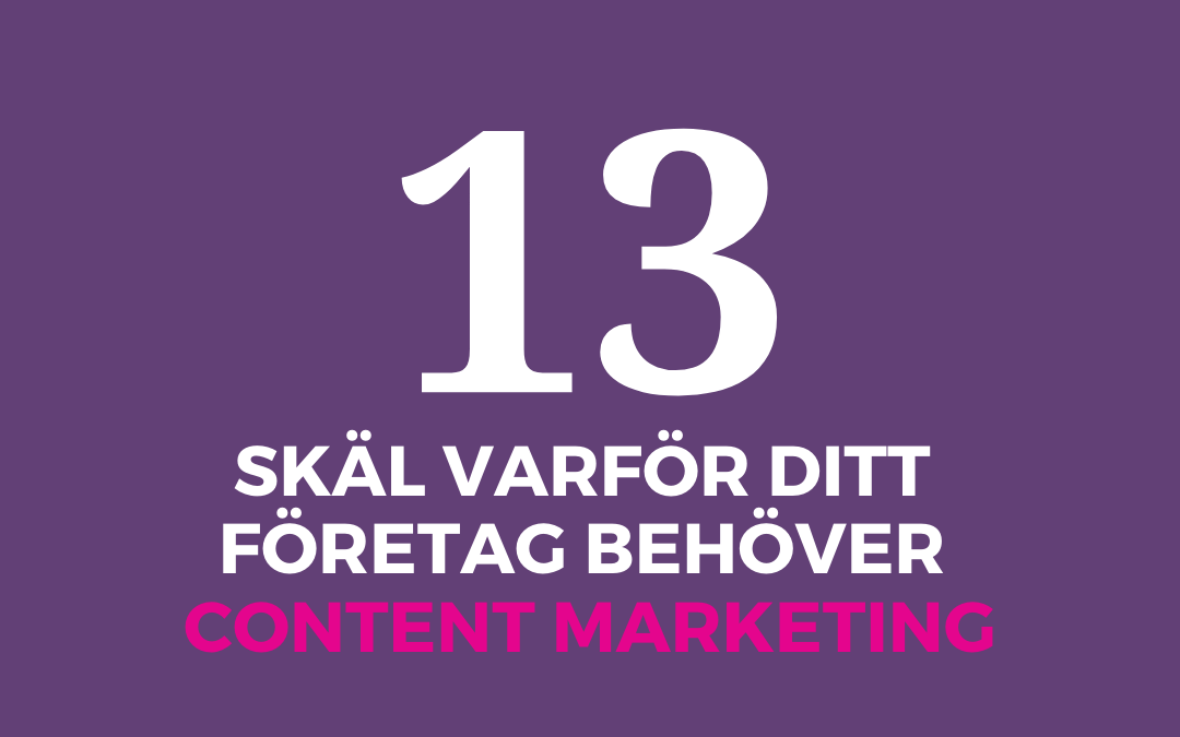 13 skäl varför ditt företag behöver Content Marketing
